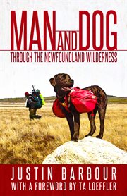 Man and dog : through the Newfoundland wilderness cover image