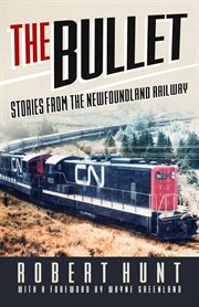 The bullet. Stories from the Newfoundland Railway cover image