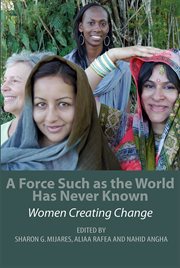 A force such as the world has never known : women creating change cover image