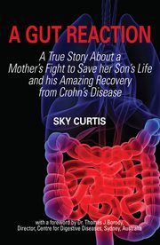 A gut reaction : a true story about a mother's fight to save her son's life and his amazing recovery from Crohn's disease cover image
