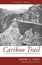The Cariboo Trail : A Chronicle Of The Gold-fields Of British Columbia cover image
