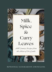 Milk, Spice and Curry Leaves : Hill Country Recipes from the Heart of Sri Lanka cover image