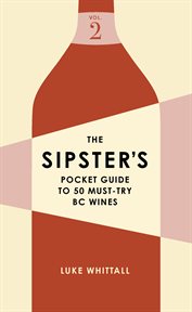 The Sipster's Pocket Guide to 50 Must-Try BC Wines, Volume 2 : Try BC Wines, Volume 2 cover image
