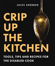 Crip Up the Kitchen : Tools, Tips and Recipes for the Disabled Cook cover image