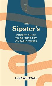 The Sipster's Pocket Guide to 50 Must : Try Ontario Wines, Volume 1. Sipster's Wine Guides cover image