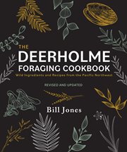 The Deerholme Foraging Cookbook : Wild Ingredients and Recipes from the Pacific Northwest, Revised and Updated cover image