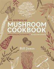 The Deerholme Mushroom Cookbook : From Foraging to Feasting; Revised and Updated cover image