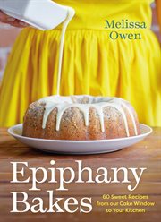 Epiphany Bakes : 60 Sweet Recipes from our Cake Window to Your Kitchen cover image