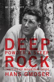 Deep Powder and Steep Rock : The Life Of Mountain Guide Hans Gmoser cover image