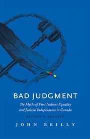 Bad Judgment : The Myths Of First Nations Equality And Judicial Independence In Canada cover image