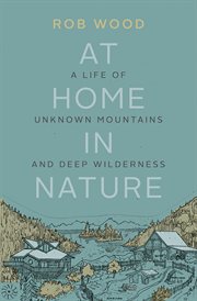 At Home in Nature : A Life Of Unknown Mountains And Deep Wilderness cover image