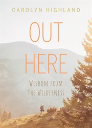 Out Here : Wisdom From The Wilderness cover image