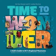 Time to Wonder - Volume 2 : A Kid's Guide To Bc's Regional Museums: Vancouver Island, Salt Spring, Alert Bay, And Haida Gwaii cover image