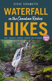 Waterfall Hikes in the Canadian Rockies, Volume 1 : Banff - Kananaskis - Crowsnest - Waterton - Yoho - BC Rockies cover image