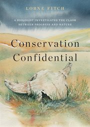 Conservation Confidential : A Biologist Investigates The Clash Between Progress And Nature cover image