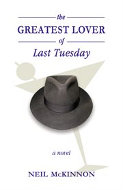 The greatest lover of last Tuesday : a novel cover image