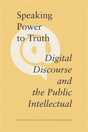 Speaking power to truth : digital discourse and the public intellectual cover image