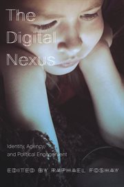 The digital nexus : identity, agency, and political engagement cover image