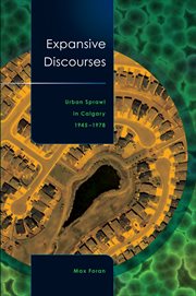 Expansive discourses : urban sprawl in Calgary, 1945 - 1978 cover image