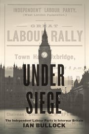 Under siege : the Independent Labour Party in interwar Britain cover image