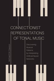 Connectionist representations of tonal music : discovering musical patterns by interpreting artificial neural networks cover image