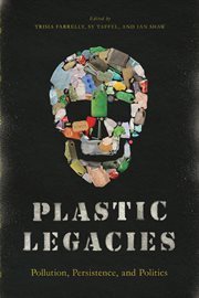 Plastic legacies : pollution, persistence, and politics cover image