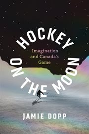 Hockey on the Moon : Imagination and Canada's Game cover image