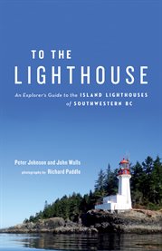 To the Lighthouse : An Explorer's Guide To The Island Lighthouses Of Southwestern Bc cover image