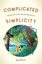 Complicated Simplicity : Island Life In The Pacific Northwest cover image