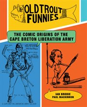 Old trout funnies : the comic origins of the Cape Breton Liberation Army cover image