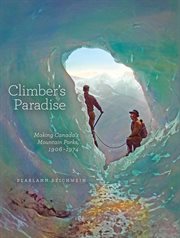 Climber's paradise : making Canada's mountain parks, 1906-1974 cover image
