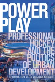 Power play : professional hockey and the politics of urban development cover image