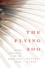 The flying zoo : birds, parasites, and the world they share cover image
