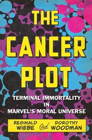 The Cancer Plot : Terminal Immortality in Marvel's Moral Universe cover image