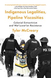 Indigenous Legalities, Pipeline Viscosities : Colonial Extractivism and Wet'suwet'en Resistance cover image