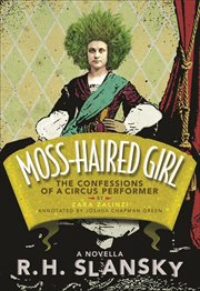 Moss-haired girl : the confessions of a circus performer by Zara Zalinzi, annotated by Joshua Chapman Green : a novella cover image
