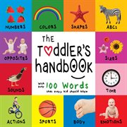 The toddler's handbook : numbers, colors, shapes, sizes, ABC animals, opposites, and sounds, with over 100 words that every kid should know cover image