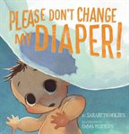 Please don't change my diaper! cover image