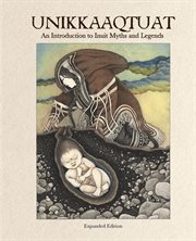 Unikkaaqtuat : An Introduction to Inuit Myths and Legends cover image