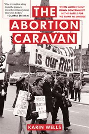 The abortion caravan. When Women Shut Down Government in the Battle for the Right to Choose cover image