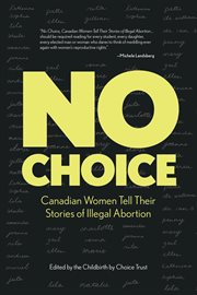No Choice : Canadian Women Tell Their Stories of Illegal Abortion cover image