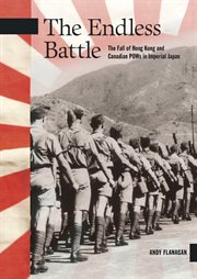 The endless battle : the fall of Hong Kong and Canadian POWs in imperial Japan cover image