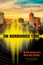 On borrowed time : North America’s next big quake cover image