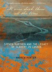 It was dark there all the time : Sophia Burthen and the legacy of slavery in Canada cover image