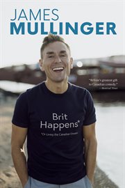Brit happens* : *or living the Canadian dream / James Mullinger cover image