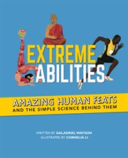 Extreme abilities : amazing human feats and the simple science behind them cover image