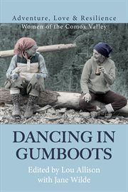 Dancing in Gumboots : Adventure, Love & Resilience: Women of the Comox Valley cover image