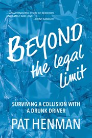 Beyond the legal limit : surviving a collision with a drunk driver cover image