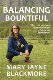Balancing Bountiful : what I learned about feminism from my polygamist grandmothers cover image