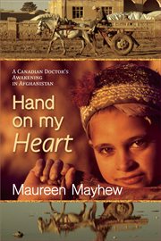 Hand on My Heart : A Canadian Doctor's Awakening in Afghanistan cover image